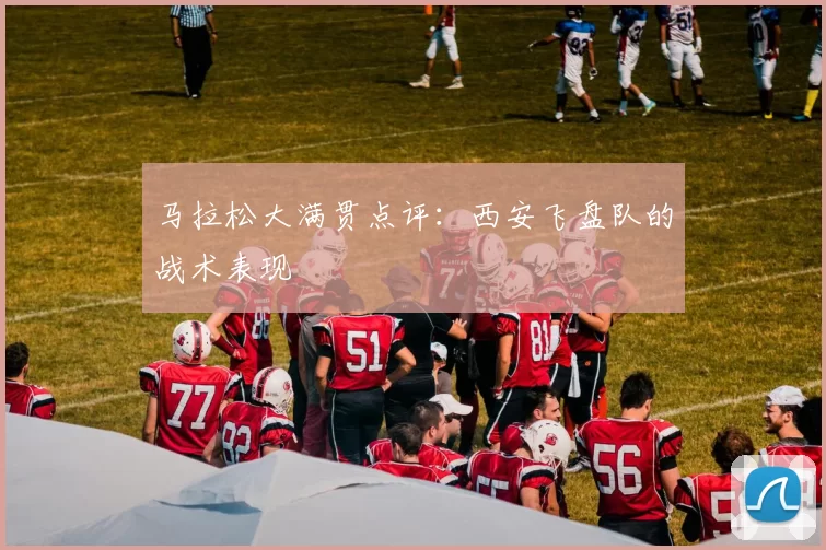 马拉松大满贯点评：西安飞盘队的战术表现