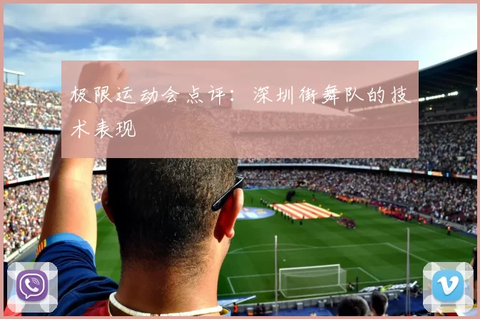 极限运动会点评：深圳街舞队的技术表现